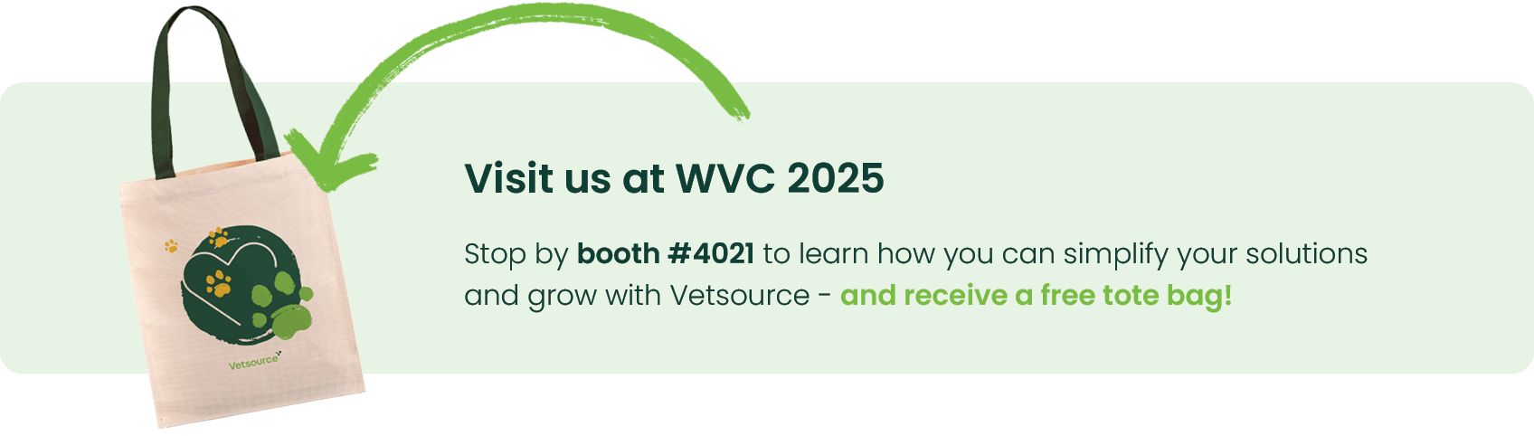 Visit us at WVC 2025. Stop by booth #4021 to learn how you can simplify your solutions and grow with Vetsource - and receive a free tote bag.